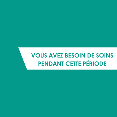 Vous avez besoin de soins pendant cette période